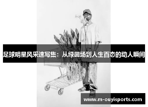 足球明星风采速写集：从绿茵场到人生百态的动人瞬间