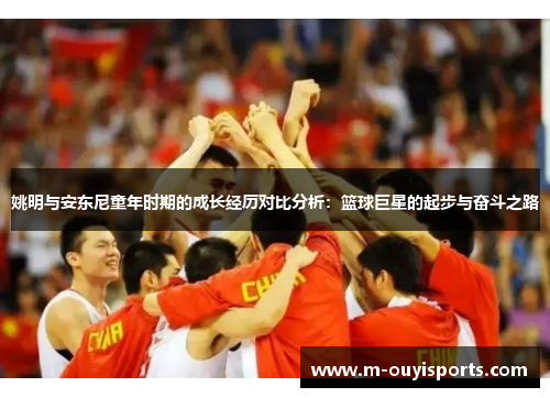 姚明与安东尼童年时期的成长经历对比分析：篮球巨星的起步与奋斗之路
