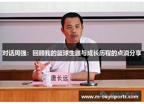 对话周强：回顾我的篮球生涯与成长历程的点滴分享