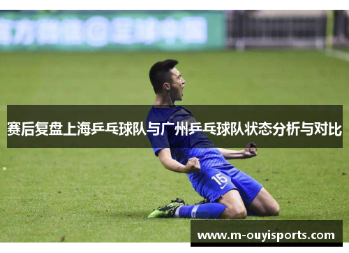 赛后复盘上海乒乓球队与广州乒乓球队状态分析与对比
