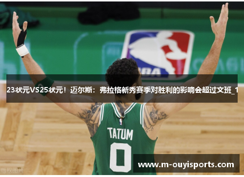 23状元VS25状元！迈尔斯：弗拉格新秀赛季对胜利的影响会超过文班_1